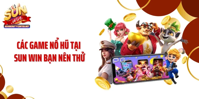 Các game nổ hũ tại SUN WIN bạn nên thử