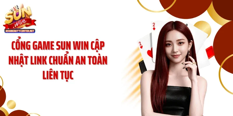 Cổng game SUN WIN cập nhật link chuẩn an toàn liên tục