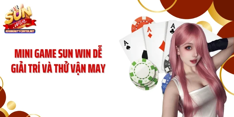 Mini game SUN WIN dễ giải trí và thử vận may