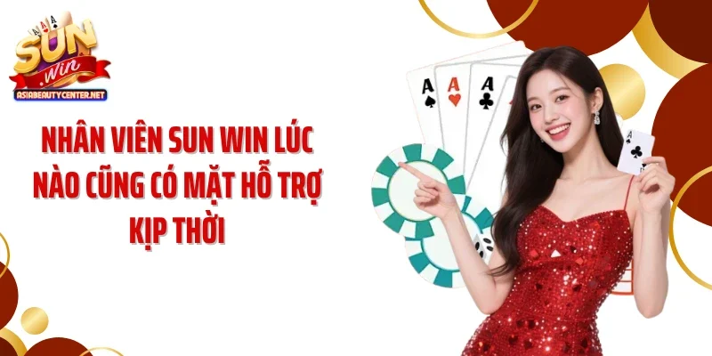 Nhân viên SUN WIN lúc nào cũng có mặt hỗ trợ kịp thời